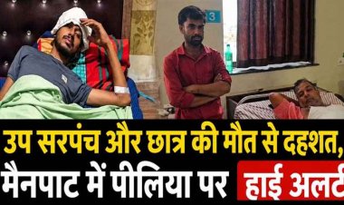 उप सरपंच और छात्र की मौत से दहशत, पीलिया का कहर, मैनपाट में हाई अलर्ट. चार लोगों की जा चुकी जान, एक दर्जन से ज्यादा अस्पताल में भर्ती, मचा हड़कंप