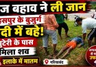 उफनती नदी में बहा बुजुर्ग किसान, कुछ घंटे बाद खुटेरी के पास मिला शव, सिकासेर जलाशय से छोड़े गए पानी से राजिम में बढ़ा जलस्तर, प्रशासन अलर्ट