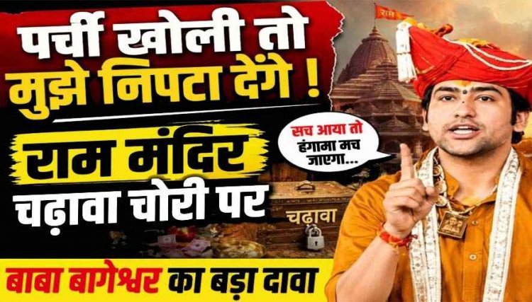 ‘पर्ची खोली तो मुझे निपटा देंगे’ -अयोध्या मंदिर चढ़ावा चोरी पर बाबा बागेश्वर का बड़ा दावा, बोले- असल गुनहगारों पर कोई कार्रवाई नहीं, छोटी मछलियां गिरफ्तार