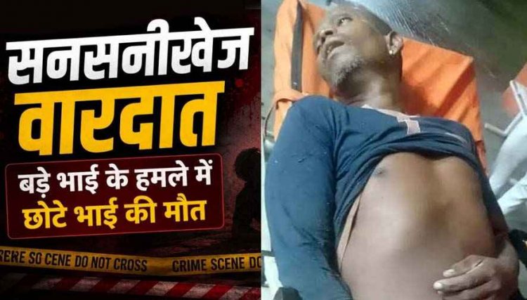 बड़े ने कुल्हाड़ी से छोटे भाई को काटकर उतारा मौत के घाट, खाना खाने के बाद शुरू हुआ विवाद, फैली सनसनी, आरोपी पत्नी के साथ फरार, तलाश में जुटी पुलिस