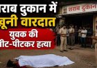 शराब दुकान में खूनी वारदात, लाइन में लगने को लेकर विवाद, युवक की पीट-पीटकर हत्या, आरोपी मौके से फरार, तलाश में जुटी पुलिस