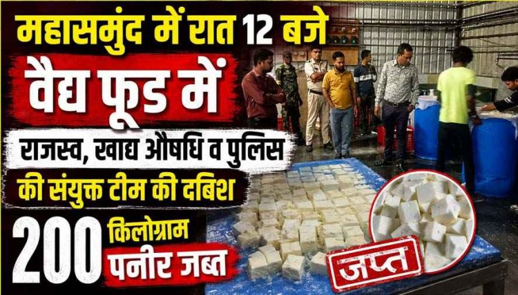 रात 12 बजे वैद्य फूड पर राजस्व, खाद्य औषधि व पुलिस की संयुक्त टीम की दबिश की दबिश, 200 किलो पनीर जब्त, जांच के लिए प्रयोगशाला भेजा गया नमूना 