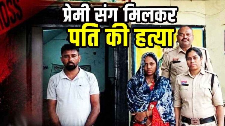 प्रेमी संग मिलकर पत्थर से हमला कर पति को उतारा मौत के घाट, शव सड़क किनारे फेंककर हादसा दिखाने की कोशिश, दोनों आरोपी गिरफ्तार