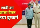 शादी का झांसा देकर युवती के साथ अलग-अलग स्थानों पर 3 साल तक शारीरिक संबंध बनाने के बाद में विवाह से इंकार, आरोपी शिवम योगी गिरफ्तार