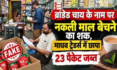 ब्रांडेड के नाम पर नकली चाय का कारोबार, खाद्य-औषधि प्रशासन विभाग ने माधव-ट्रेडर्स में मारा छापा, ब्रूक-बॉन्ड ताजा के पैकेट्स जांच के लिए सैंपल जप्त