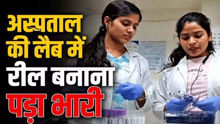 लैब में ब्लड सैंपल के साथ ‘रीलबाजी’ : जिला अस्पताल की अटल आरोग्य लैब में रील बनाना पड़ा बड़ा महंगा, 3 महिला टेक्नीशियन को किया बर्खास्त