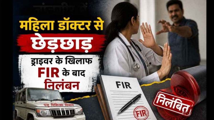 महिला डॉक्टर से छेड़छाड़, आरोपी ड्राइवर पर FIR, पशु चिकित्सा विभाग ने वाहन चालक को किया निलंबित, आरोपी फरार, तलाश में जुटी पुलिस