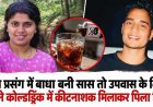 प्रेम प्रसंग में बाधा बनने की खौफनाक सजा, सास को उपवास के दिन बहू ने कोल्ड ड्रिंक में मिलाकर पिला दिया कीटनाशक, हत्या के प्रयास का मामला दर्ज