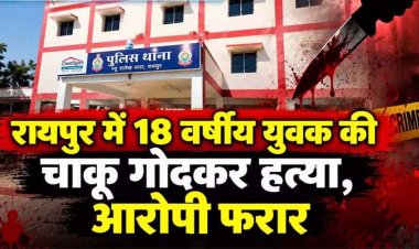 रायपुर में फिर चाकूबाजी की वारदात, 18 वर्षीय युवक की चाकू से हमला कर उतारा मौत के घाट, जांच में जुटी पुलिस, अज्ञात आरोपी फरार, तलाश जारी