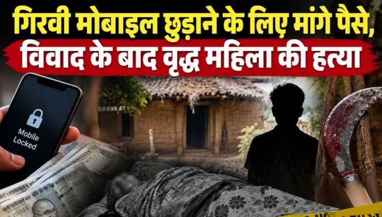 गिरवी मोबाइल छुडाने के लिए मांगे पैसे, 500 के लिए बुजुर्ग महिला को उतारा मौत के घाट, 6 दिन बाद हुआ अंधे कत्ल का खुलासा, आरोपी निकला नाबालिग